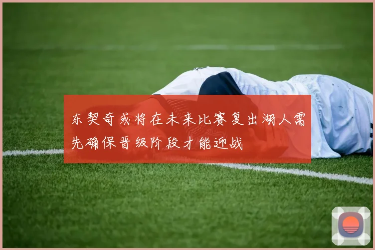 东契奇或将在未来比赛复出湖人需先确保晋级阶段才能迎战