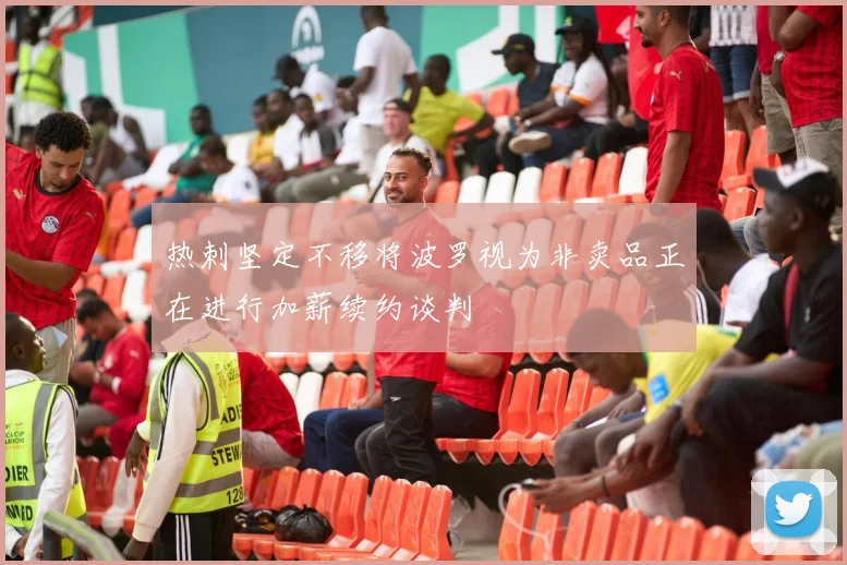 热刺坚定不移将波罗视为非卖品正在进行加薪续约谈判
