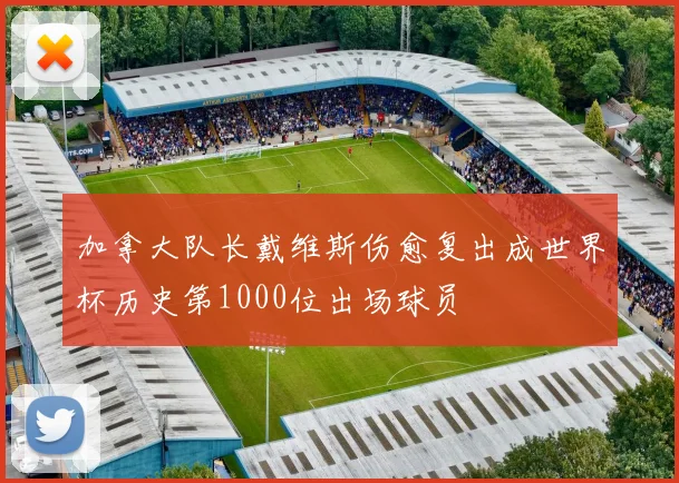 加拿大队长戴维斯伤愈复出成世界杯历史第1000位出场球员